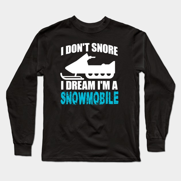 I Don't Snore I Dream I'm A Snowmobile' Snowmobile Long Sleeve T-Shirt by ourwackyhome